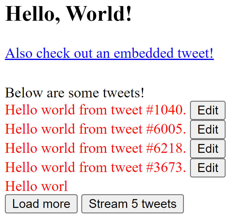 A screenshot of the Twitter clone implemented with HTML fragments. Five tweets have already been streamed into the document. The first four look as expected, but the last tweet is cut off. It only reads "Hello world" and does not include an "Edit" button.